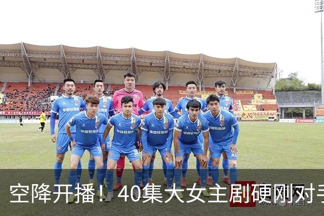 空降开播！40集大女主剧硬刚对手