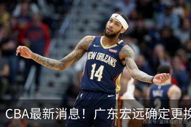 CBA最新消息！广东宏远确定更换外援，雷诺兹或加盟宁波富邦
